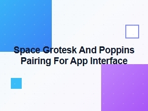 Enhancing App Interfaces with Space Grotesk and Poppins